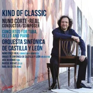 Nuno Côrte-Real: Kind of Classic – Concertos for tuba, cello and piano – Orquesta Sinfónica de Castilla y León