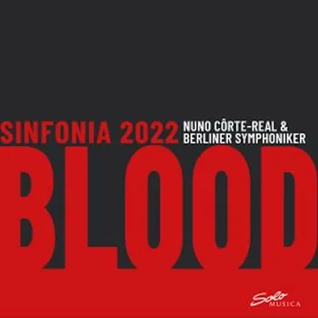 BLOOD, Sinfonia 2022, Nuno Côrte-Real & Berliner Symphoniker © 2026 by Solo Musica 