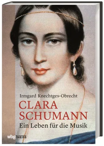 Clara Schumann. Ein Leben für die Musik