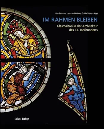 Im Rahmen bleiben: Glasmalerei in der Architektur des 13. Jahrhunderts © 2017 by Lukas Verlag